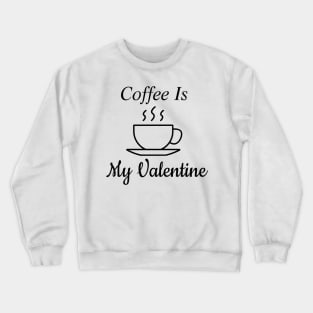 Coffee Is My Valentine Crewneck Sweatshirt